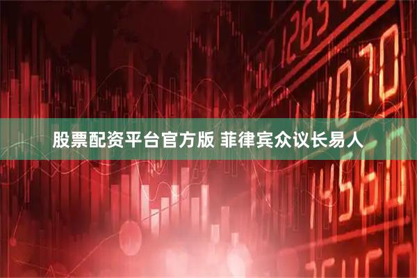 股票配资平台官方版 菲律宾众议长易人