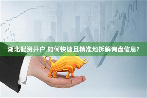 湖北配资开户 如何快速且精准地拆解询盘信息?