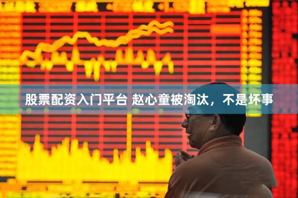 股票配资入门平台 赵心童被淘汰，不是坏事